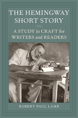 The Hemingway Short Story: A Study in Craft for Writers and Readers by Robert Paul Lamb