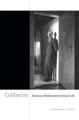 Celibacies: American Modernism and Sexual Life by Benjamin Kahan