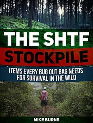 The SHTF Stockpile: 23 Items Every Bug Out Bag Needs for Survival in the Wild (The SHTF Stockpile, The SHTF Stockpile books, the shtf stockpile preppers guide,) by Mike Burns