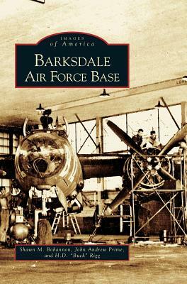 Barksdale Air Force Base by John Andrew Prime, H. D. Buck Rigg, Shawn M. Bohannon