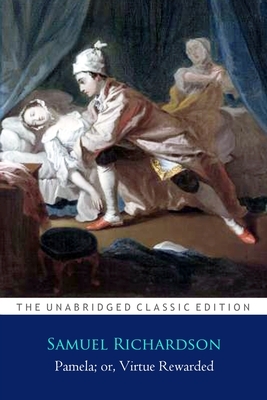 Pamela; or, Virtue Rewarded ''The Annotated Classic Edition'' by Samuel Richardson