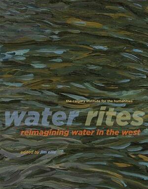 Water Rites: Reimagining Water in the West by Leslie Sweder, Thomas Strange, Frederic Marlett Bell-Smith, Ciara McKeown, David Laidlaw, Michelle Daigle, Kelly Zenkewich, Flora Giesbrecht, Jim Ellis, Jodi A. Hilty, Josee Methot, Adrian Parr, Helen Knott, Charles Tepperman, Shelly Ouellet, Aerin Jacob, Francis Anne Hopkins, Nancy Tousley, Tasha Hubbard, Warren Cariou, Hilary Young