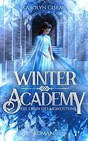 Winter Academy. Die Erbin des Mondsteins by Karolyn Ciseau