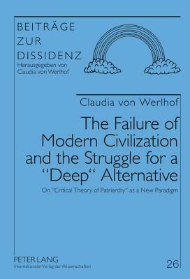 The Failure of Modern Civilization and the Struggle for a «deep» Alternative: On «critical Theory of Patriarchy» as a New Paradigm by Claudia Von Werlhof