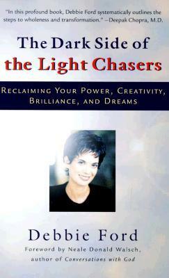 The Dark Side of the Light Chasers: Reclaiming Your Power, Creativity, Brilliance and Dreams by Debbie Ford