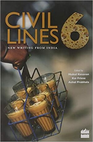 Civil Lines 6 - New Writing from India by Achal Prabhala, Mukul Kesavan, Kal Friese