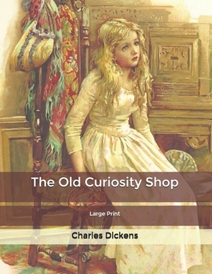 The Old Curiosity Shop: Large Print by Charles Dickens