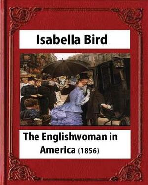 The Englishwoman in America (1856) by Isabella Bird (Original Classics) by Isabella Bird