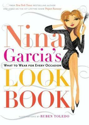 Nina Garcia's Look Book: What to Wear for Every Occasion by Rubén Toledo, Nina Garcia