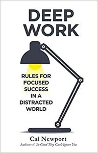 Deep Work: Rules for Focused Success in a Distracted World by Cal Newport