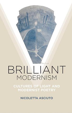 Brilliant Modernism: Cultures of Light and Modernist Poetry by Nicoletta Asciuto
