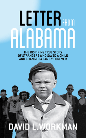 Letter from Alabama: The Inspiring True Story of Strangers Who Saved a Child and Changed a Family Forever by David L. Workman