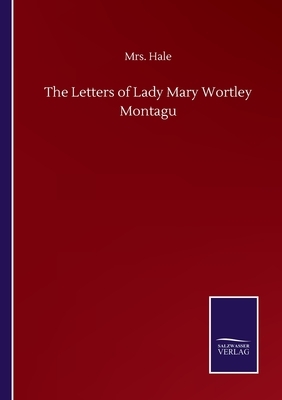 The Letters of Lady Mary Wortley Montagu by Hale