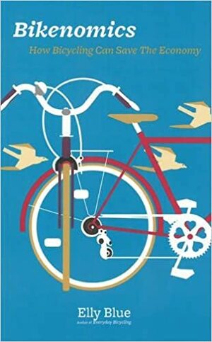 Bikenomics: How Bicycling Can Save The Economy by Elly Blue