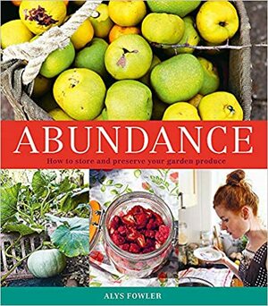 Abundance: How to Store and Preserve Your Garden Produce by Alys Fowler