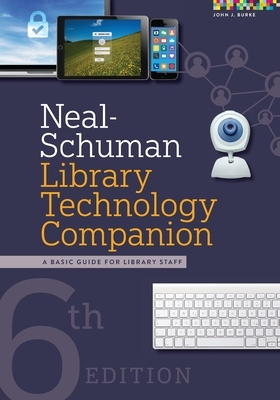 Neal-Schuman Library Technology Companion: A Basic Guide for Library Staff by John J. Burke