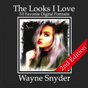 The Looks I Love: 30 Favorite Digital Portraits by Wayne Snyder