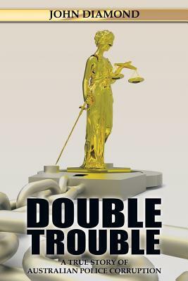 Double Trouble: A True Story of Australian Police Corruption by John Diamond