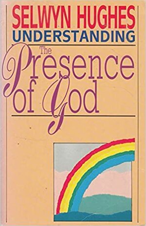 Understanding The Presence Of God by Selwyn Hughes