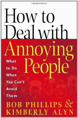 How to Deal with Annoying People: What to Do When You Can't Avoid Them by Bob Phillips