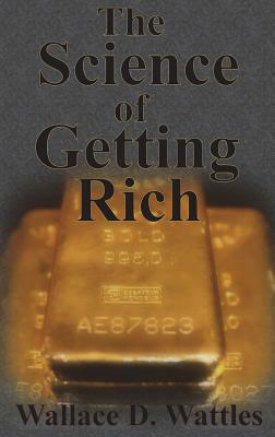 The Science of Getting Rich: How To Make Money And Get The Life You Want by Wallace D. Wattles