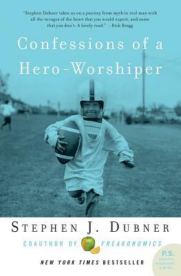 Confessions of a Hero-Worshiper by Stephen J. Dubner