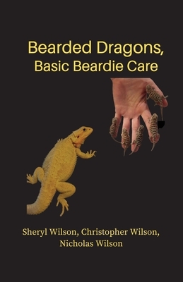 Bearded Dragons: Basic Beardie Care by Nicholas Wilson, Christopher Wilson