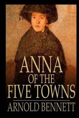 Anna of the Five Towns by Arnold Bennett