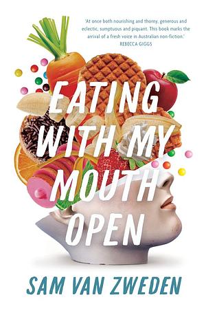 Eating With My Mouth Open by Sam van Zweden