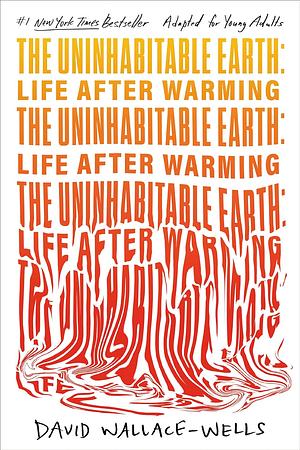 The Uninhabitable Earth (Adapted for Young Adults): Life After Warming by David Wallace-Wells