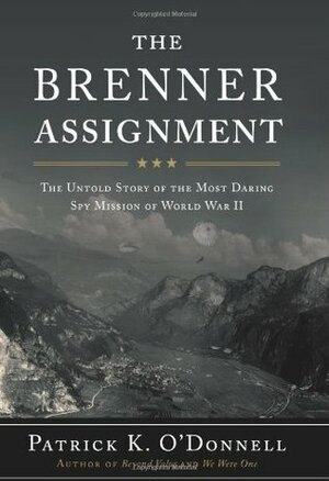 The Brenner Assignment: The Untold Story of the Most Daring Spy Mission of World War II by Patrick K. O'Donnell