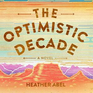 The Optimistic Decade by Heather Abel