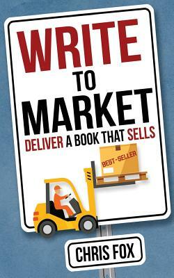 Write to Market: Deliver a Book That Sells by Chris Fox