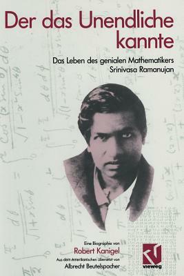 Der Das Unendliche Kannte: Das Leben Des Genialen Mathematikers Srinivasa Ramanujan by Robert Kanigel