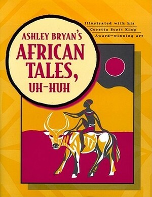 Ashley Bryan's African Tales, Uh-Huh by Ashley Bryan