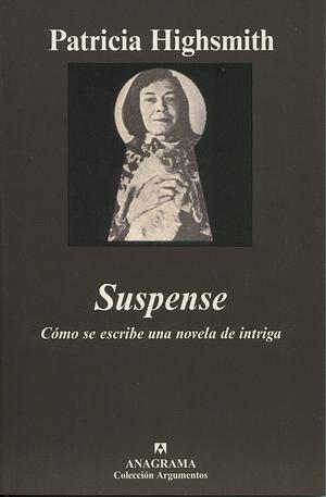Suspense: cómo se escribe una novela de intriga by Patricia Highsmith