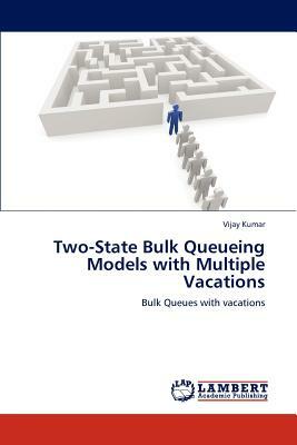 Two-State Bulk Queueing Models with Multiple Vacations by Vijay Kumar