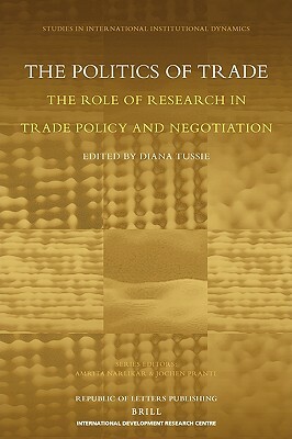 The Politics of Trade: The Role of Research in Trade Policy and Negotiation by 