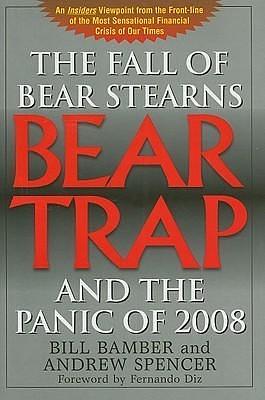 Bear-Trap: The Fall of Bear Stearns and the Panic of 2008 by Bill Bamber, Bill Bamber