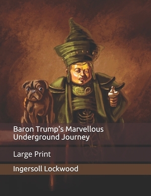 Baron Trump's Marvellous Underground Journey: Large Print by Ingersoll Lockwood