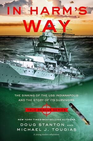 In Harm's Way (Young Readers Edition): The Sinking of the USS Indianapolis and the Story of Its Survivors by Michael J. Tougias, Doug Stanton