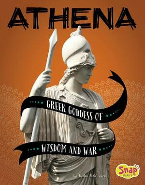 Athena: Greek Goddess of Wisdom and War by Heather E. Schwartz