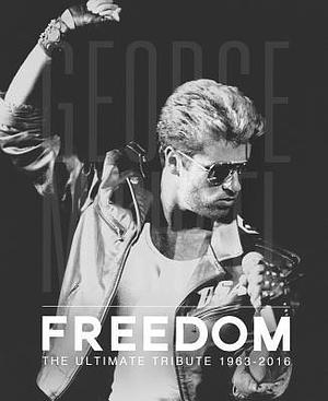 George Michael: Freedom: The Ultimate Tribute 1963 - 2016 by David Nolan, David Nolan