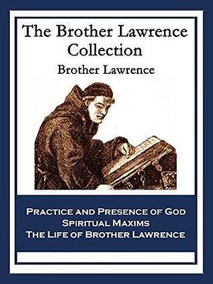 The Brother Lawrence Collection: Practice and Presence of God; Spiritual Maxims; The Life of Brother Lawrence by Brother Lawrence, Brother Lawrence