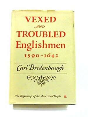 Vexed And Troubled Englishmen 1590 1642 by Carl Bridenbaugh