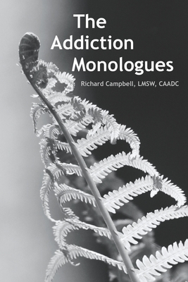 The Addiction Monologues: What mom never told you about addiction! In fact, what no one ever told you about addiction. A never-before-seen look by Richard Campbell