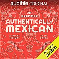 Authentically Mexican: A Family History in Six Dishes by JP Brammer