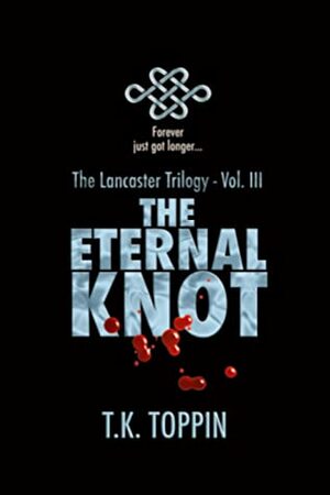 The Eternal Knot - The Lancaster Trilogy Vol. 3 by T.K. Toppin