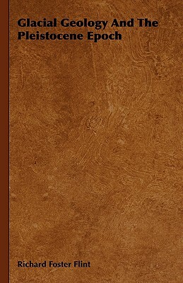 Glacial Geology and the Pleistocene Epoch by Richard Foster Flint