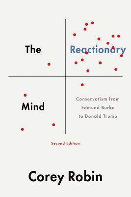 The Reactionary Mind: Conservatism from Edmund Burke to Donald Trump by Corey Robin
